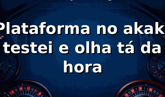 Plataforma no akak: testei e olha… tá da hora 😎